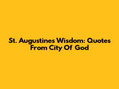 St. Augustine's Wisdom: Quotes From City Of God