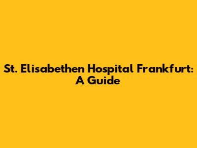 St. Elisabethen Hospital Frankfurt: A Guide
