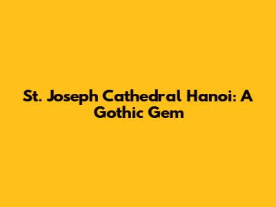 St. Joseph Cathedral Hanoi: A Gothic Gem