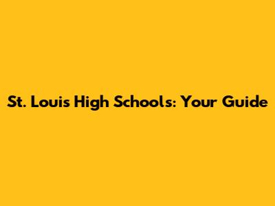 St. Louis High Schools: Your Guide