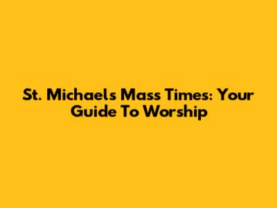 St. Michael's Mass Times: Your Guide To Worship
