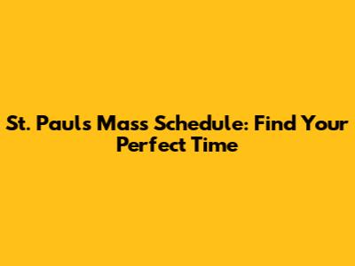 St. Paul's Mass Schedule: Find Your Perfect Time