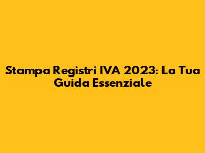 Stampa Registri IVA 2023: La Tua Guida Essenziale