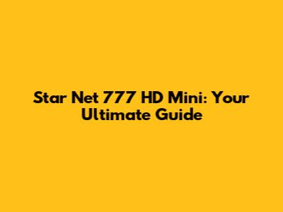 Star Net 777 HD Mini: Your Ultimate Guide