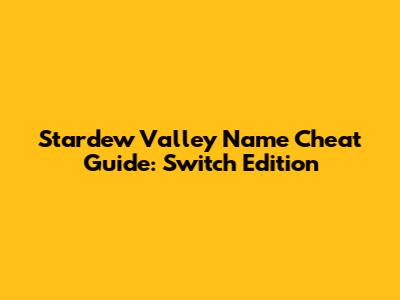 Stardew Valley Name Cheat Guide: Switch Edition