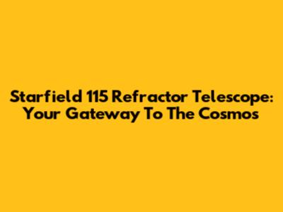 Starfield 115 Refractor Telescope: Your Gateway To The Cosmos