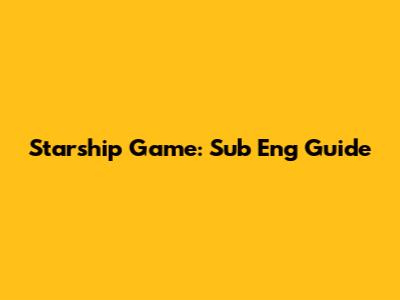 Starship Game: Sub Eng Guide