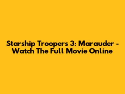 Starship Troopers 3: Marauder - Watch The Full Movie Online