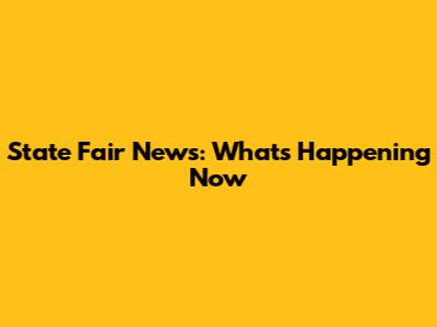 State Fair News: What's Happening Now