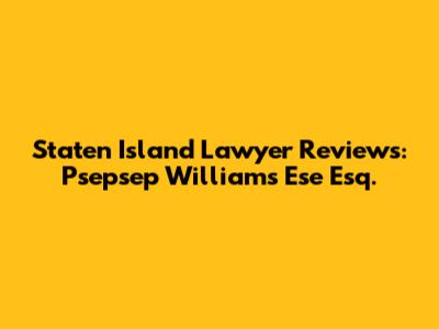 Staten Island Lawyer Reviews: Psepsep Williams Ese Esq.