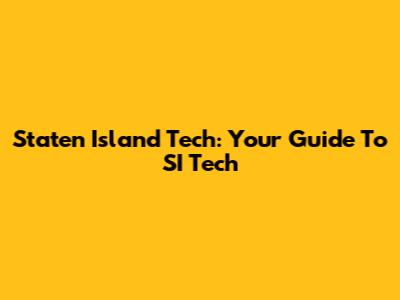 Staten Island Tech: Your Guide To SI Tech