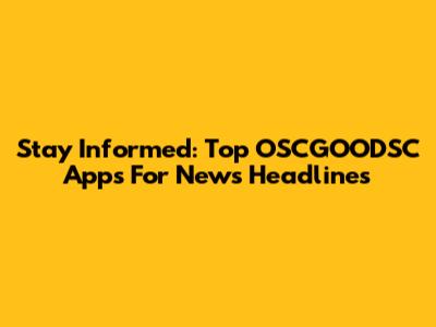 Stay Informed: Top OSCGOODSC Apps For News Headlines