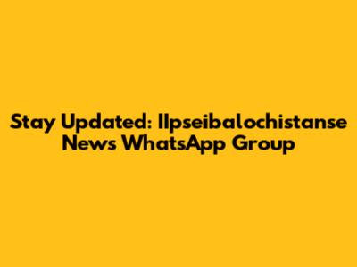 Stay Updated: IIpseibalochistanse News WhatsApp Group