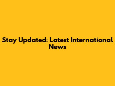 Stay Updated: Latest International News
