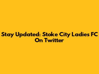 Stay Updated: Stoke City Ladies FC On Twitter