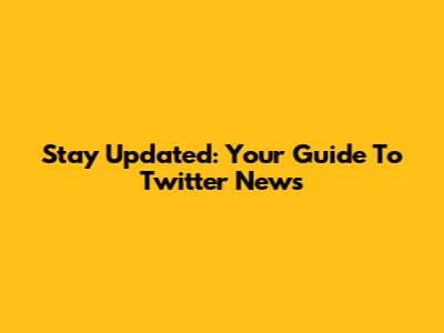 Stay Updated: Your Guide To Twitter News