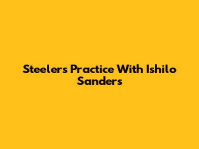 Steelers Practice With Ishilo Sanders