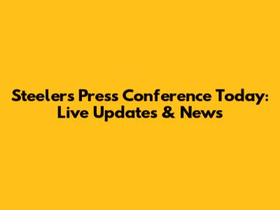 Steelers Press Conference Today: Live Updates & News