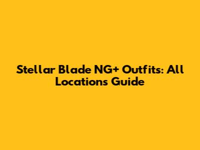 Stellar Blade NG+ Outfits: All Locations Guide