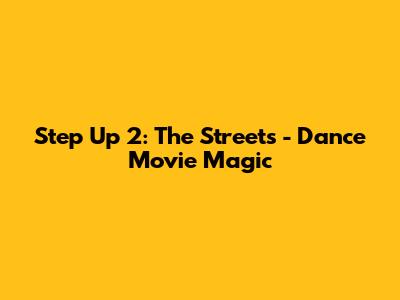 Step Up 2: The Streets - Dance Movie Magic