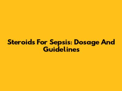 Steroids For Sepsis: Dosage And Guidelines