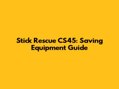 Stick Rescue CS45: Saving Equipment Guide