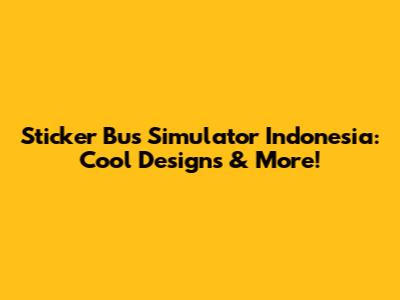 Sticker Bus Simulator Indonesia: Cool Designs & More!