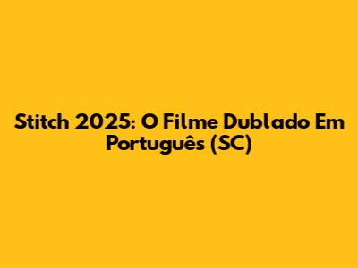 Stitch 2025: O Filme Dublado Em Português (SC)