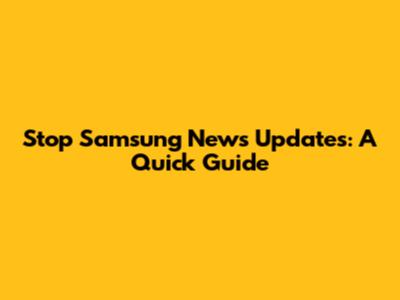 Stop Samsung News Updates: A Quick Guide