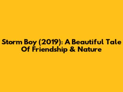 Storm Boy (2019): A Beautiful Tale Of Friendship & Nature
