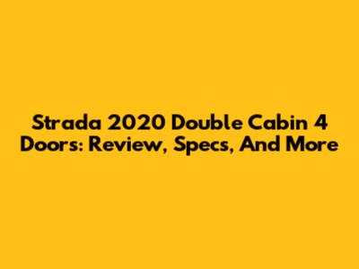 Strada 2020 Double Cabin 4 Doors: Review, Specs, And More