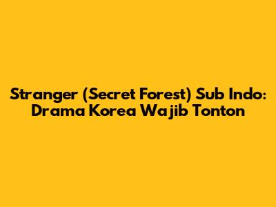 Stranger (Secret Forest) Sub Indo: Drama Korea Wajib Tonton