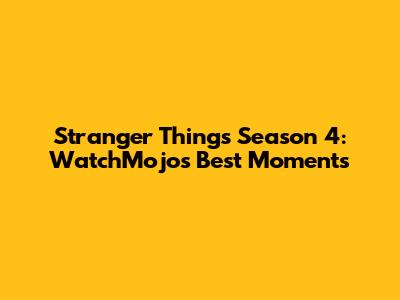 Stranger Things Season 4: WatchMojo's Best Moments