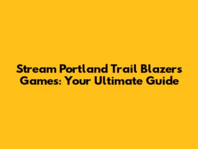 Stream Portland Trail Blazers Games: Your Ultimate Guide