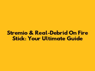 Stremio & Real-Debrid On Fire Stick: Your Ultimate Guide