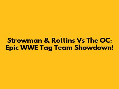 Strowman & Rollins Vs The OC: Epic WWE Tag Team Showdown!