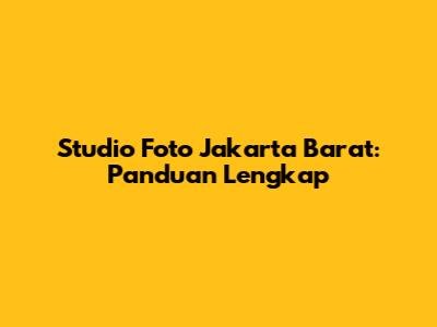 Studio Foto Jakarta Barat: Panduan Lengkap