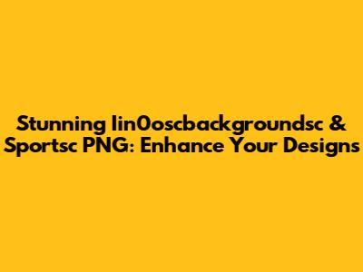 Stunning Iin0oscbackgroundsc & Sportsc PNG: Enhance Your Designs