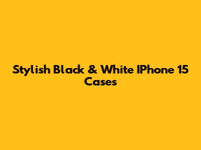 Stylish Black & White IPhone 15 Cases