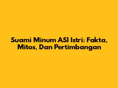 Suami Minum ASI Istri: Fakta, Mitos, Dan Pertimbangan