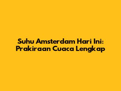 Suhu Amsterdam Hari Ini: Prakiraan Cuaca Lengkap