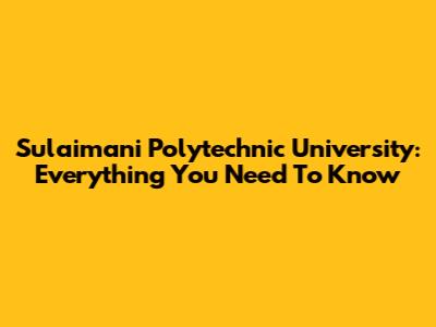 Sulaimani Polytechnic University: Everything You Need To Know