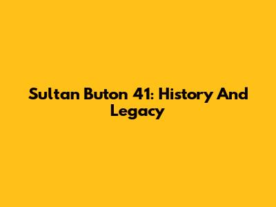 Sultan Buton 41: History And Legacy