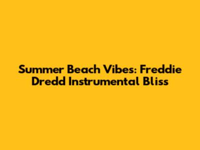 Summer Beach Vibes: Freddie Dredd Instrumental Bliss