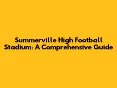 Summerville High Football Stadium: A Comprehensive Guide