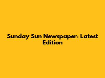 Sunday Sun Newspaper: Latest Edition