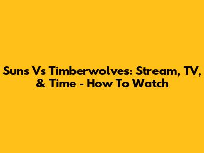 Suns Vs Timberwolves: Stream, TV, & Time - How To Watch