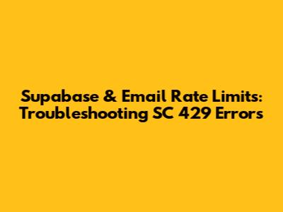 Supabase & Email Rate Limits: Troubleshooting SC 429 Errors