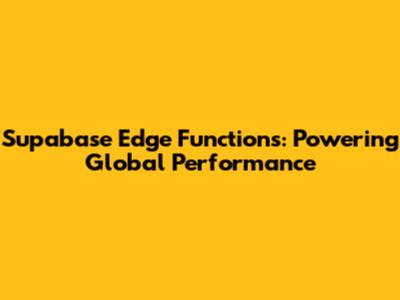Supabase Edge Functions: Powering Global Performance