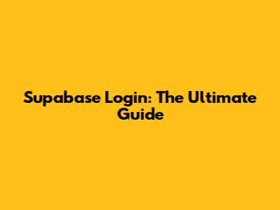 Supabase Login: The Ultimate Guide